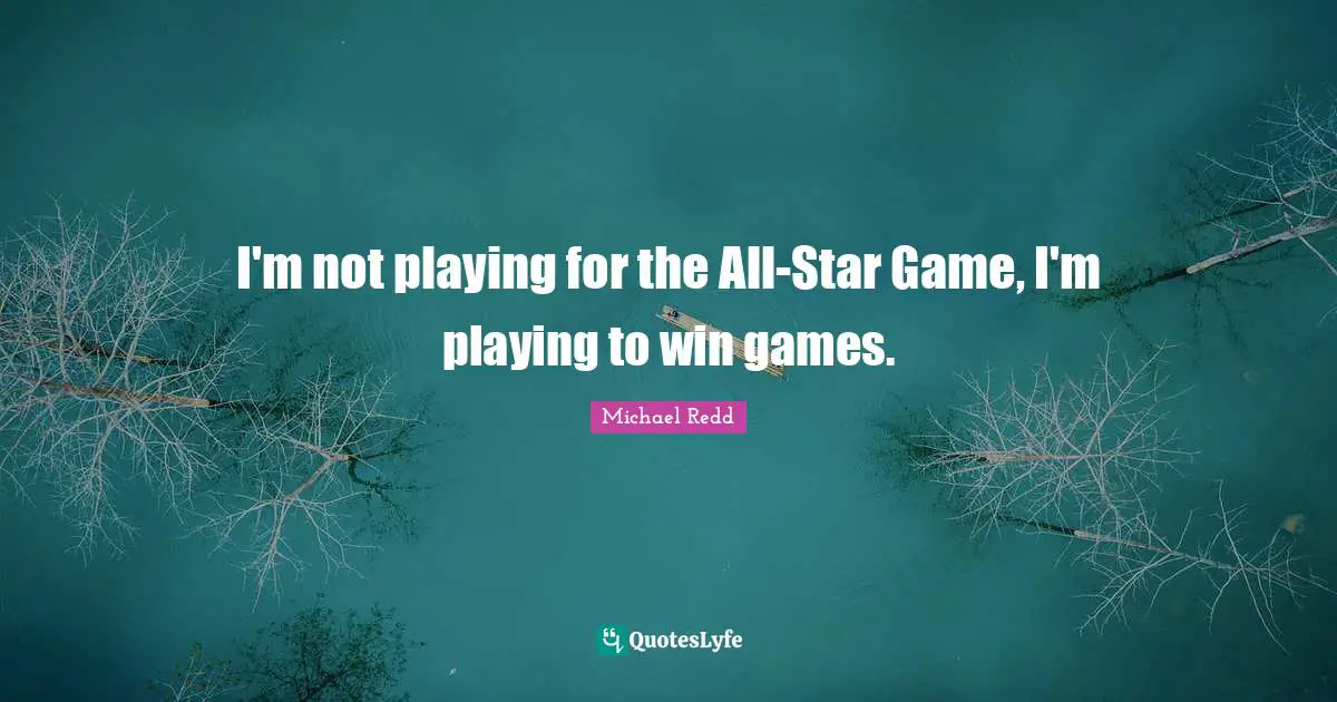 I'm not playing for the All-Star Game, I'm playing to win games.