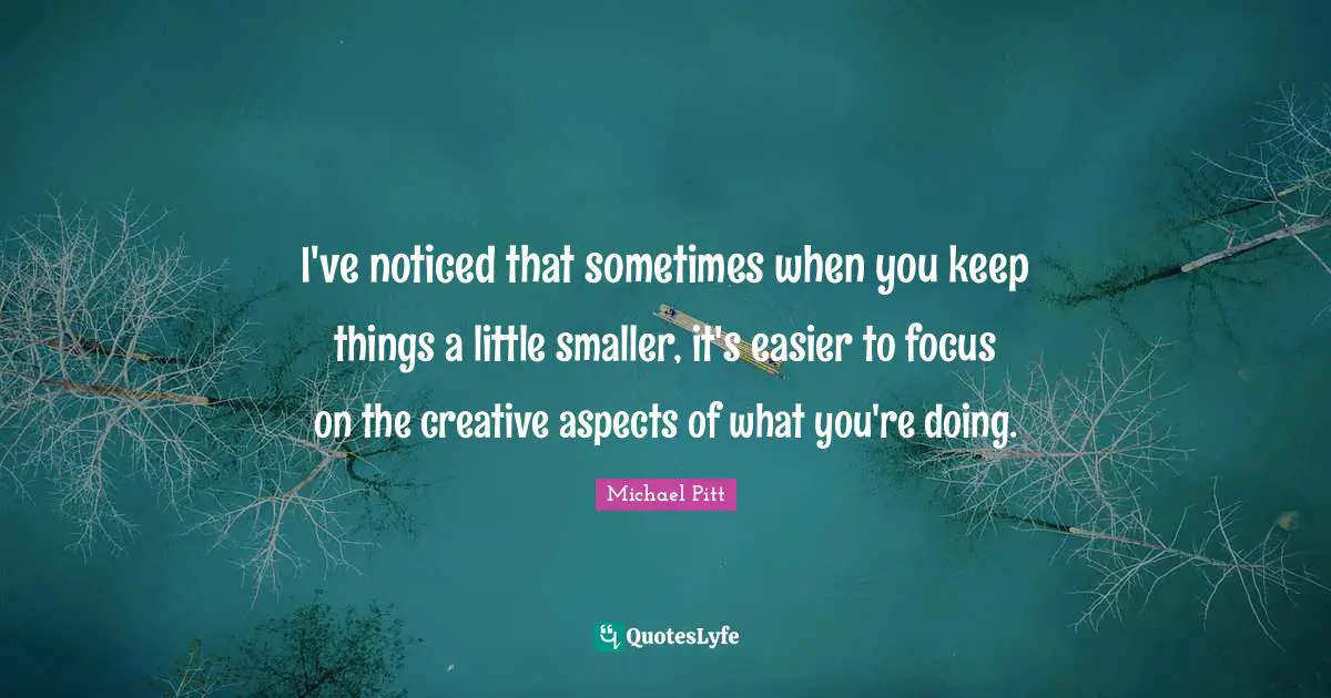 I've noticed that sometimes when you keep things a little smaller, it's easier to focus on the creative aspects of what you're doing.