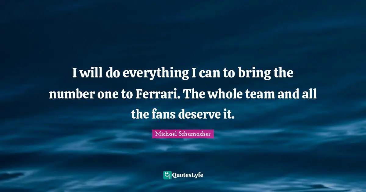 I will do everything I can to bring the number one to Ferrari. The whole team and all the fans deserve it.