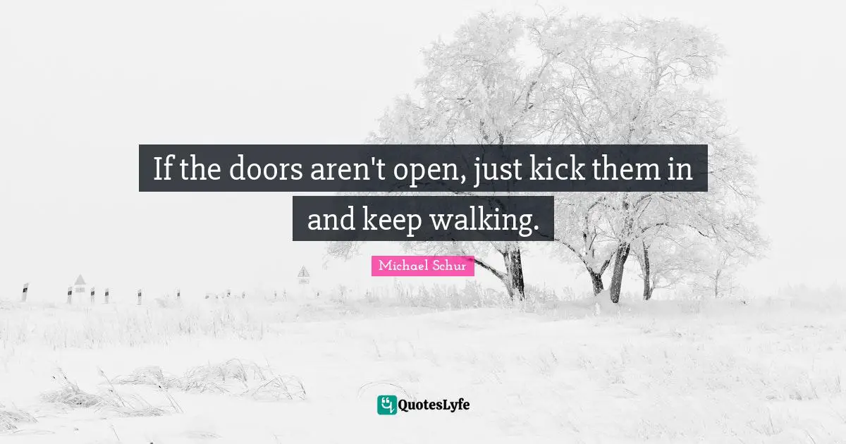 If the doors aren't open, just kick them in and keep walking.