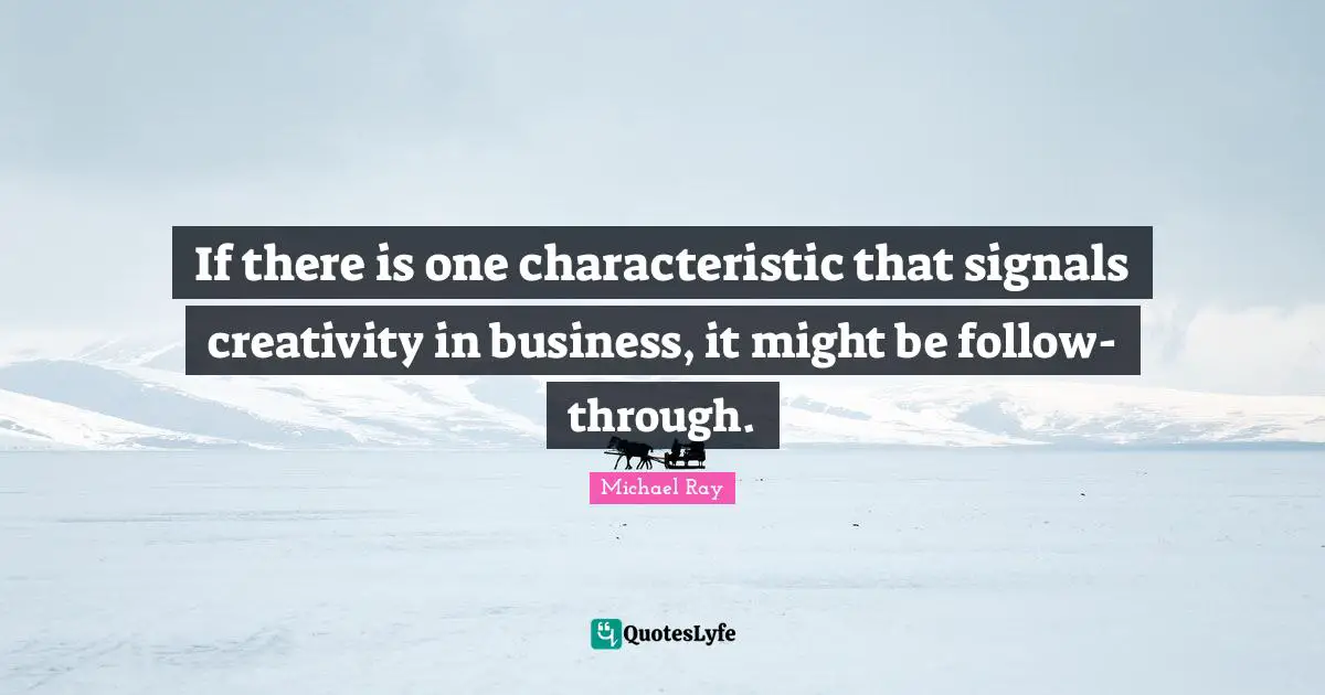 If there is one characteristic that signals creativity in business, it might be follow-through.