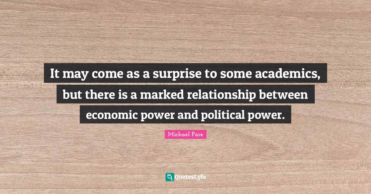 It may come as a surprise to some academics, but there is a marked relationship between economic power and political power.