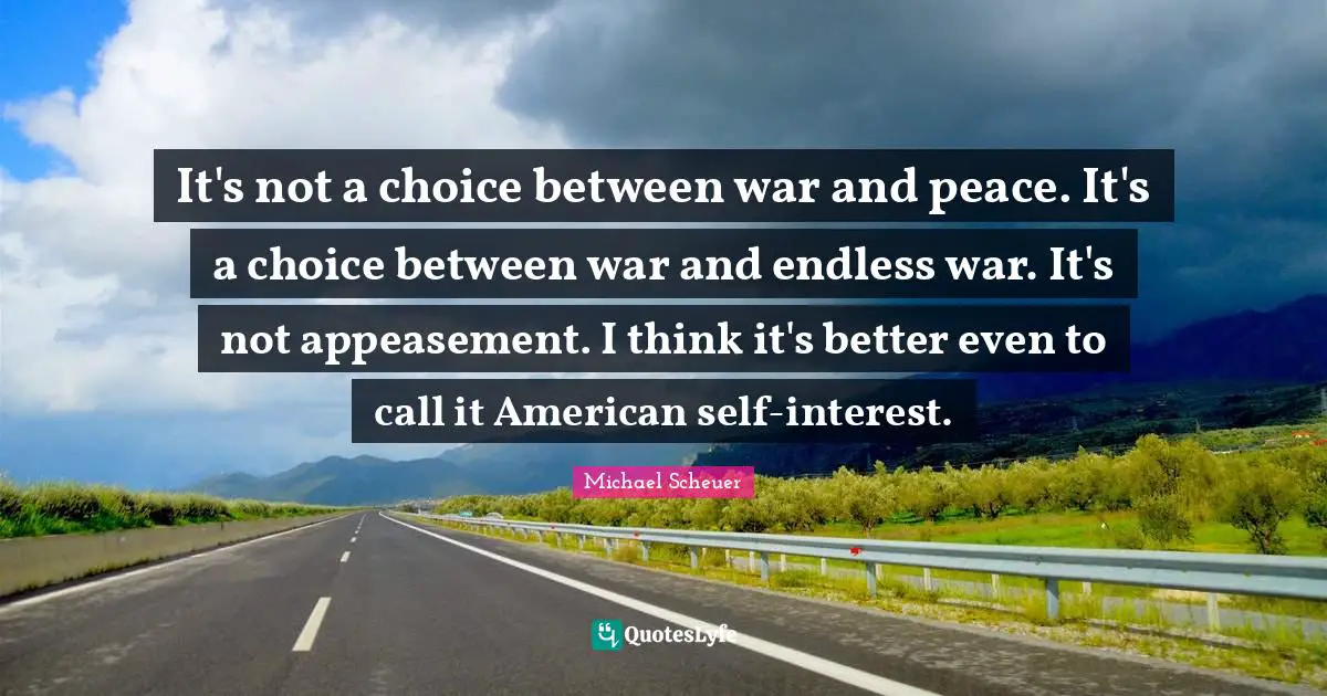 It's not a choice between war and peace. It's a choice between war and endless war. It's not appeasement. I think it's better even to call it American self-interest.