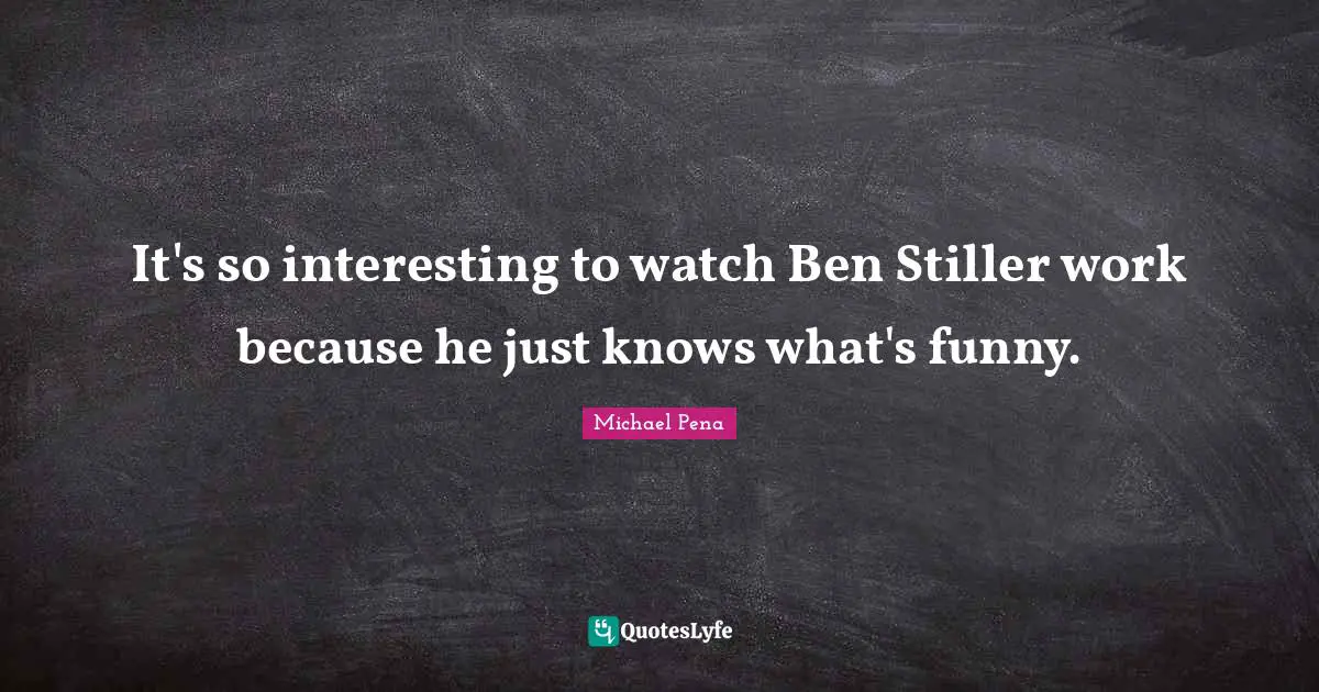 It's so interesting to watch Ben Stiller work because he just knows what's funny.