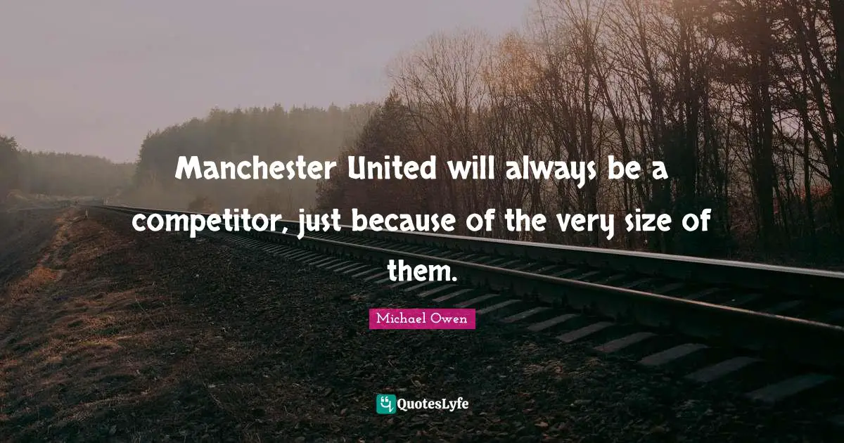 Manchester United will always be a competitor, just because of the very size of them.