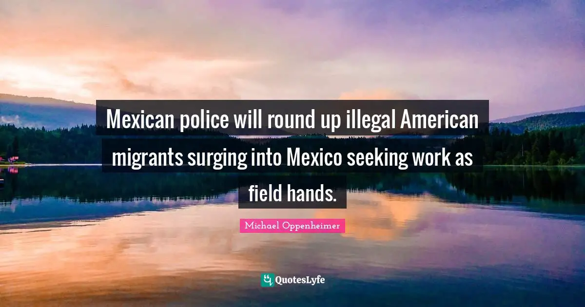 Mexican police will round up illegal American migrants surging into Mexico seeking work as field hands.