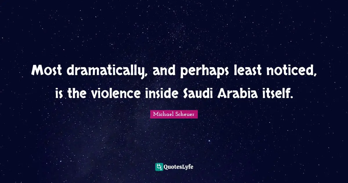 Most dramatically, and perhaps least noticed, is the violence inside Saudi Arabia itself.