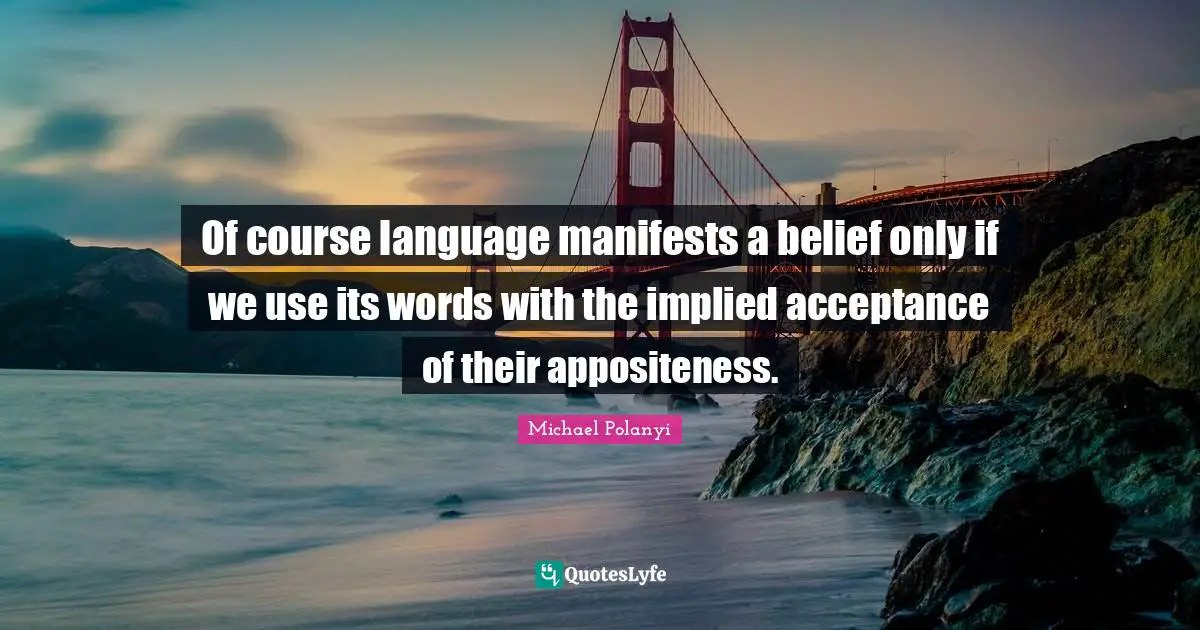 Implied Quotes: "Of course language manifests a belief only if we use its words with the implied acceptance of their appositeness."