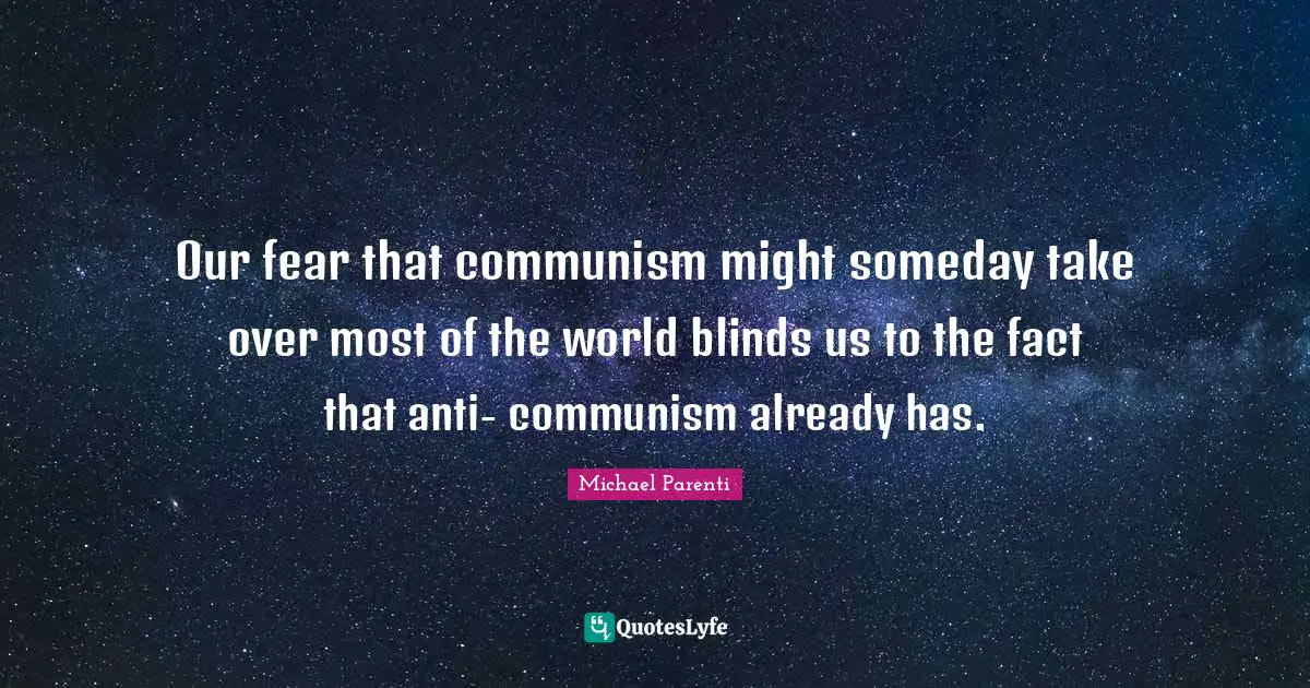 Our fear that communism might someday take over most of the world blinds us to the fact that anti- communism already has.