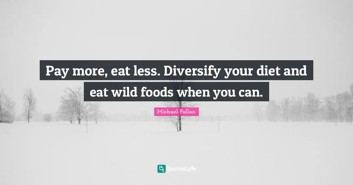 Pay more, eat less. Diversify your diet and eat wild foods when you can.