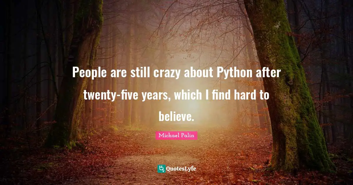 Michael Palin Quotes: "People are still crazy about Python after twenty-five years, which I find hard to believe."