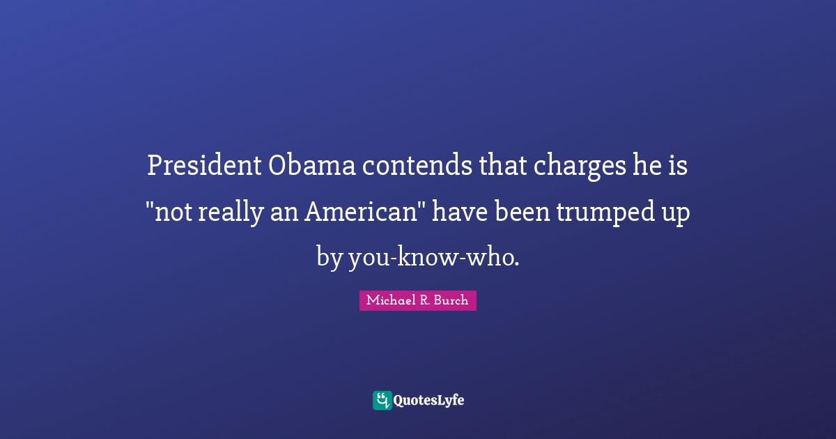 President Obama contends that charges he is "not really an American" have been trumped up by you-know-who.