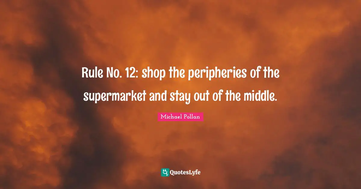 Periphery Quotes: "Rule No. 12: shop the peripheries of the supermarket and stay out of the middle."