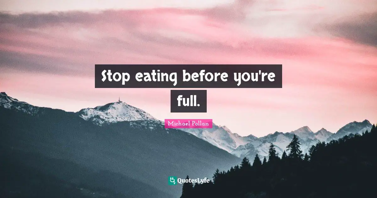 Stop eating before you're full.