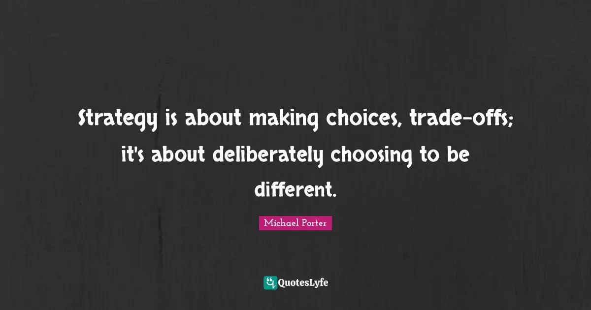 Strategy is about making choices, trade-offs; it's about deliberately choosing to be different.