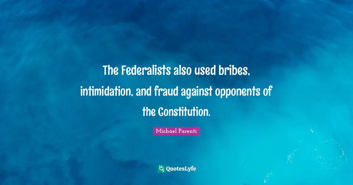 The Federalists also used bribes, intimidation, and fraud against opponents of the Constitution.