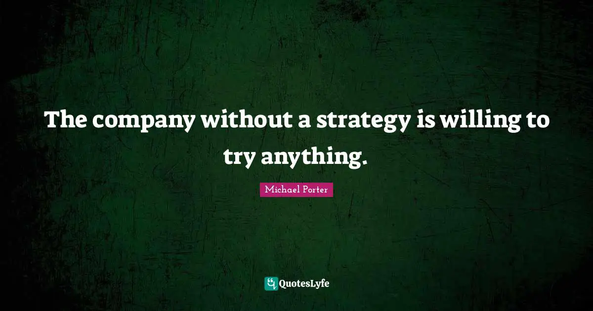 Willing Quotes: "The company without a strategy is willing to try anything."