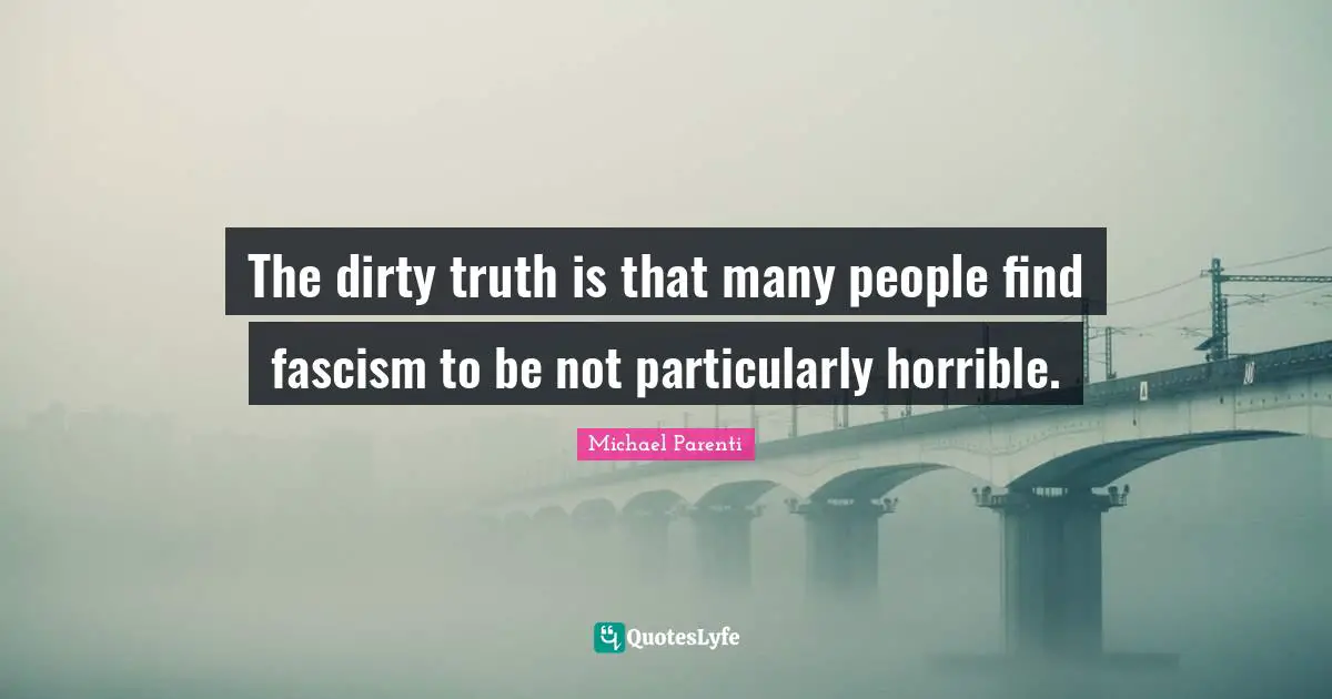 The dirty truth is that many people find fascism to be not particularly horrible.