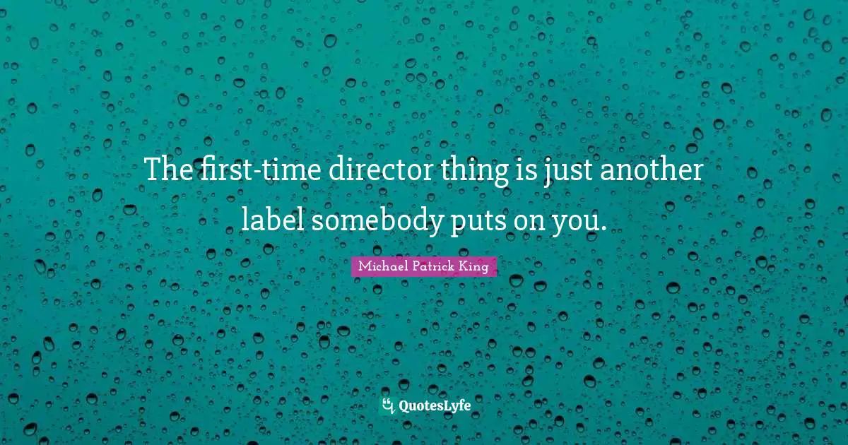 The first-time director thing is just another label somebody puts on you.