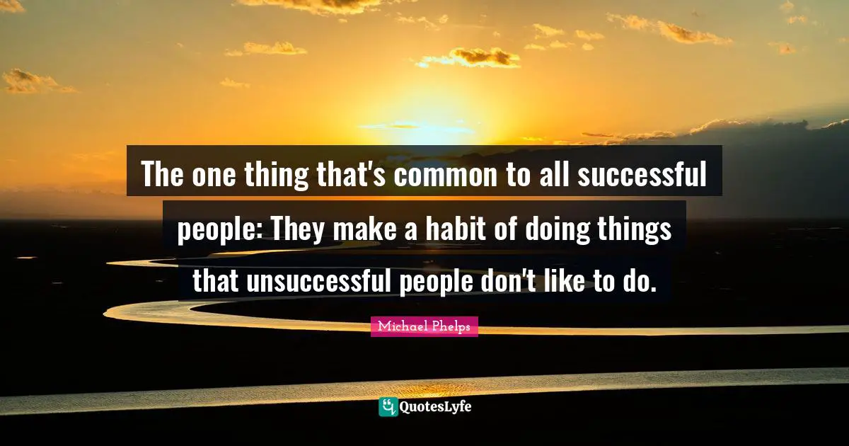 Successful People Quotes: "The one thing that's common to all successful people: They make a habit of doing things that unsuccessful people don't like to do."