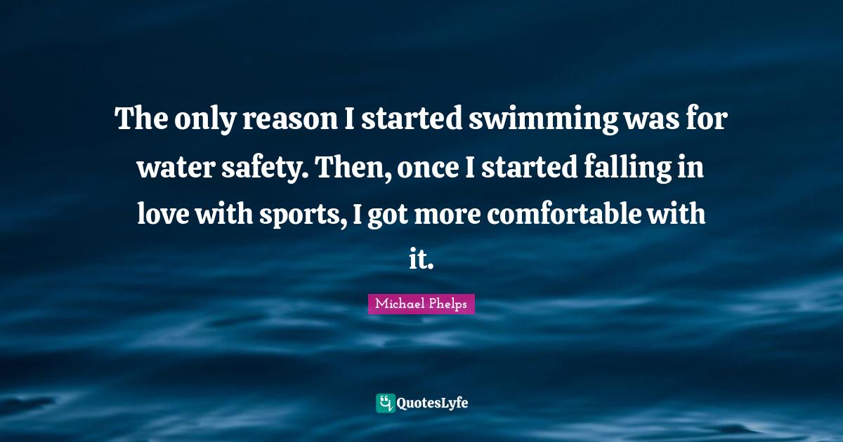 The only reason I started swimming was for water safety. Then, once I
