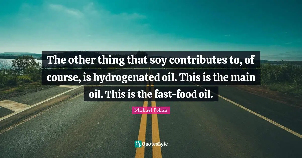 Soy Quotes: "The other thing that soy contributes to, of course, is hydrogenated oil. This is the main oil. This is the fast-food oil."
