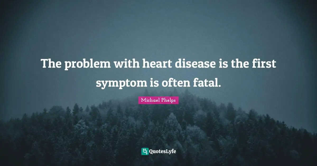 Michael Phelps Quotes: "The problem with heart disease is the first symptom is often fatal."