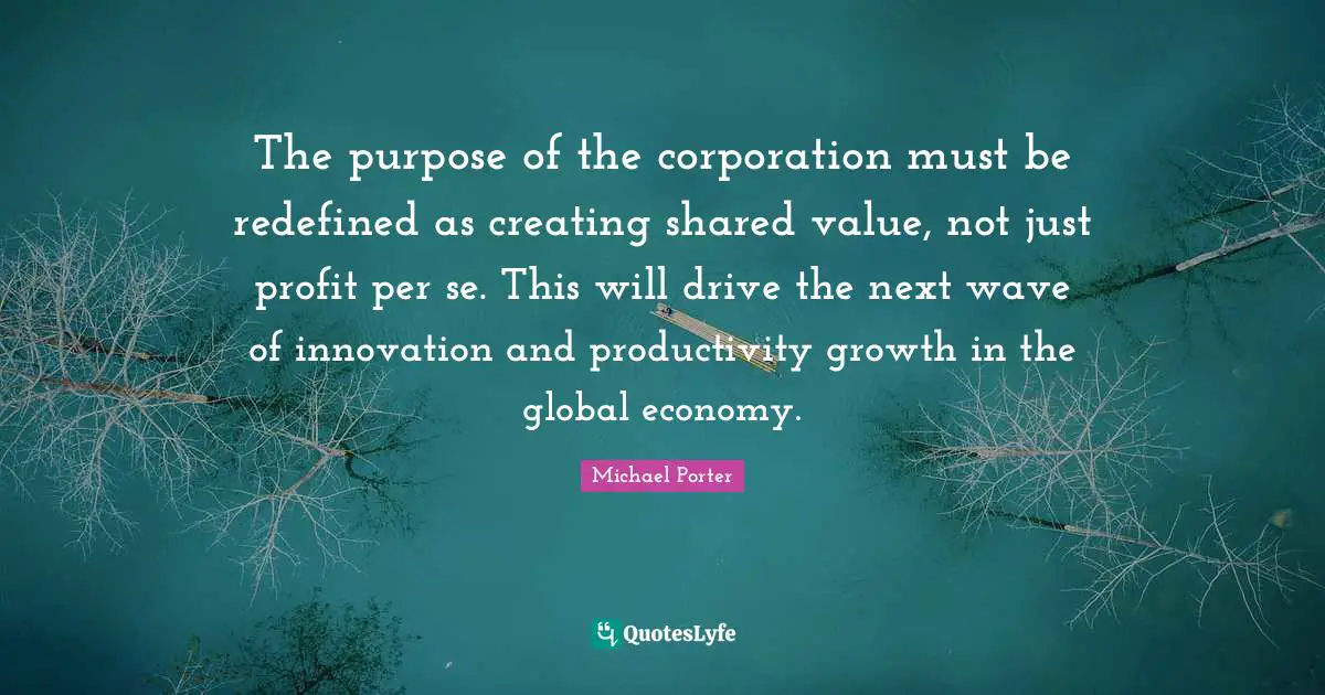 Michael Porter Quotes: The purpose of the corporation must be redefined as creating shared value, not just profit per se. This will drive the next wave of innovation and productivity growth in the global economy.