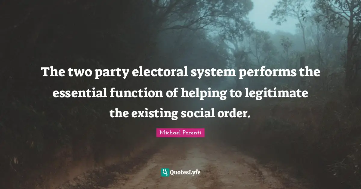 The two party electoral system performs the essential function of helping to legitimate the existing social order.