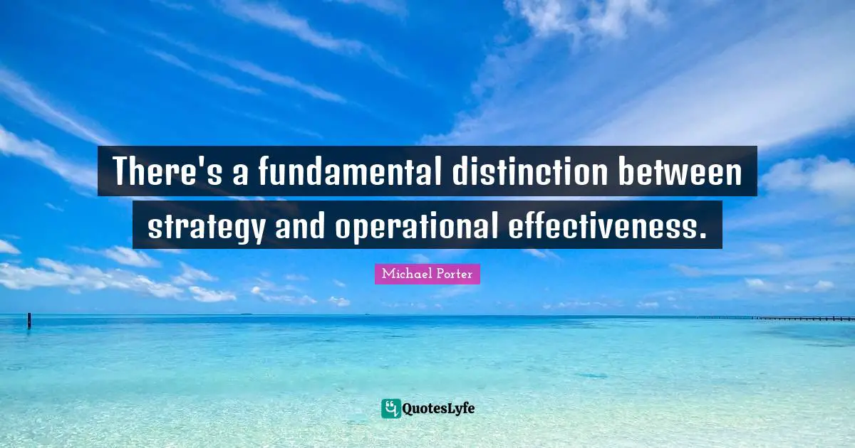 There's a fundamental distinction between strategy and operational effectiveness.