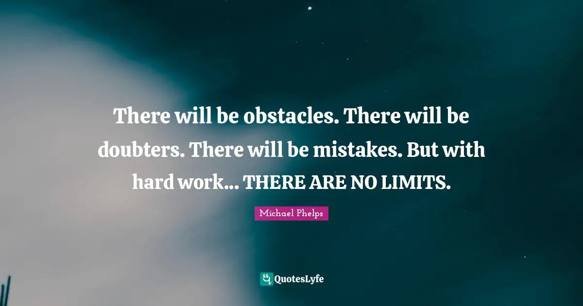 Obstacles Quotes: "There will be obstacles. There will be doubters. There will be mistakes. But with hard work... THERE ARE NO LIMITS."