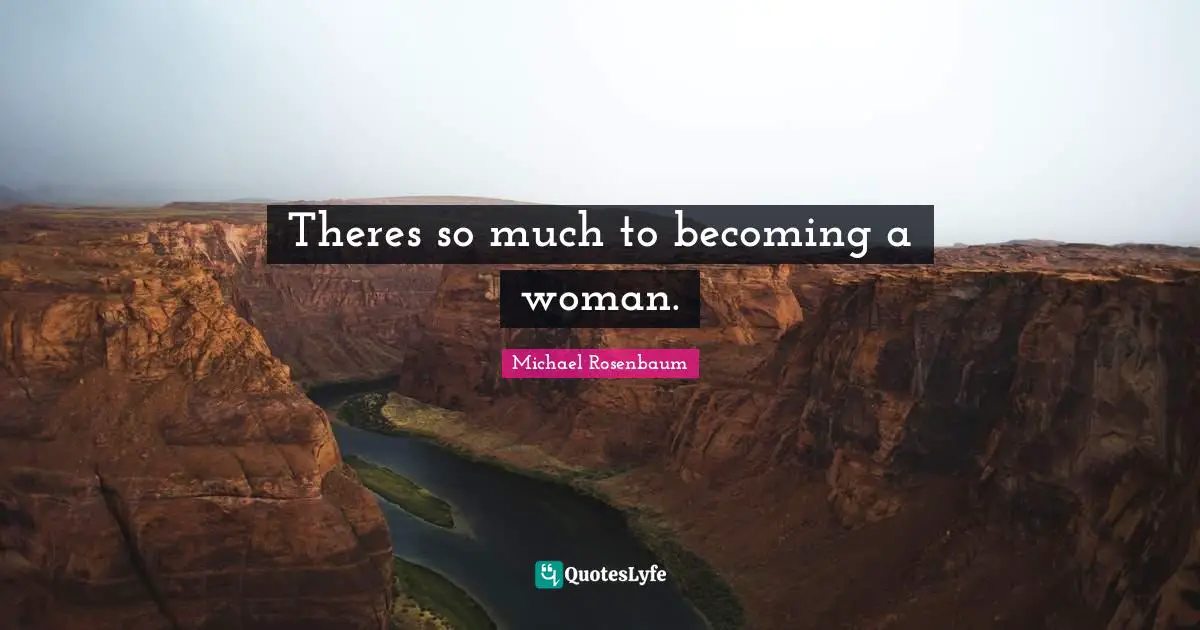 Theres so much to becoming a woman.