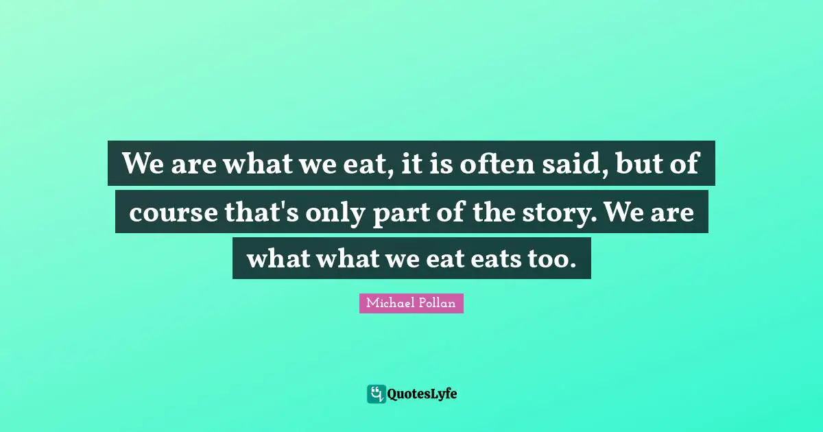 We are what we eat, it is often said, but of course that's only part of the story. We are what what we eat eats too.
