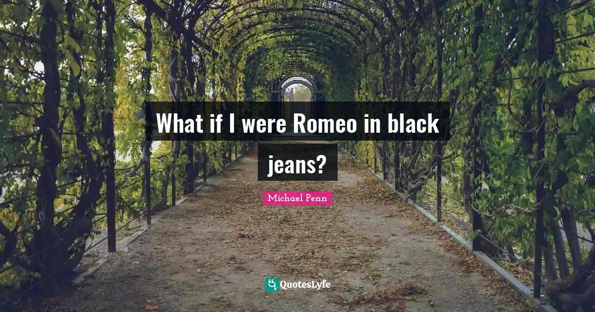 What if I were Romeo in black jeans?