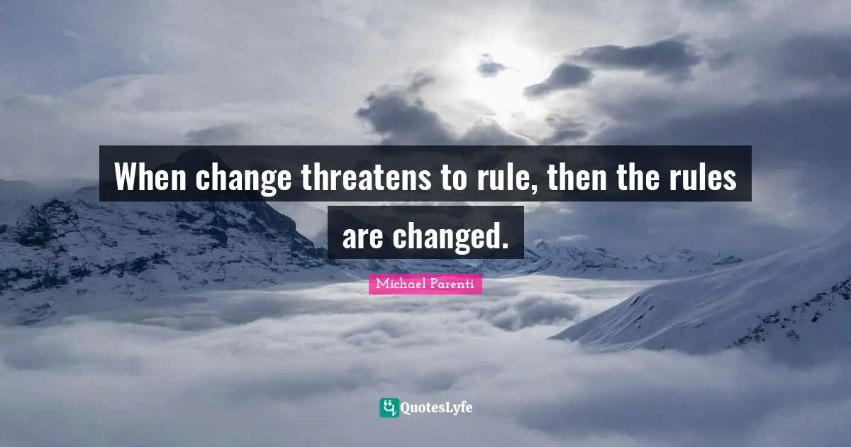 When change threatens to rule, then the rules are changed.