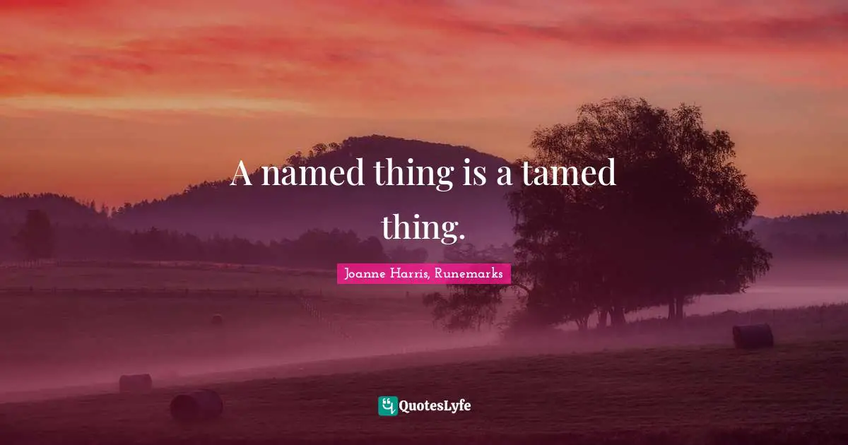 A named thing is a tamed thing.