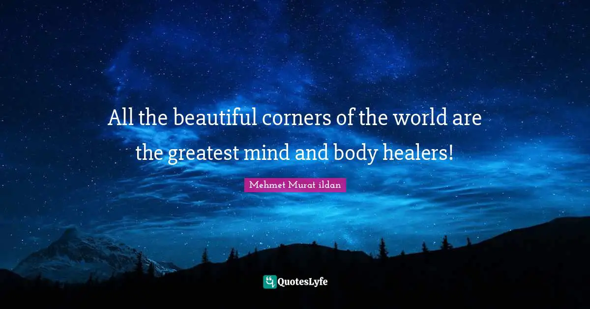 All the beautiful corners of the world are the greatest mind and body healers!