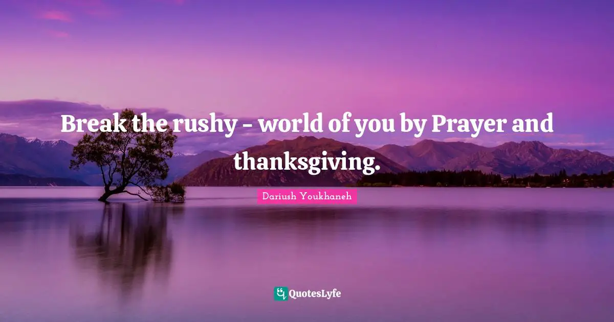 Break the rushy - world of you by Prayer and thanksgiving.