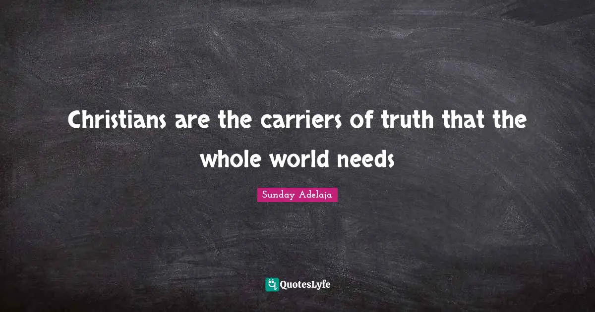 Christians are the carriers of truth that the whole world needs