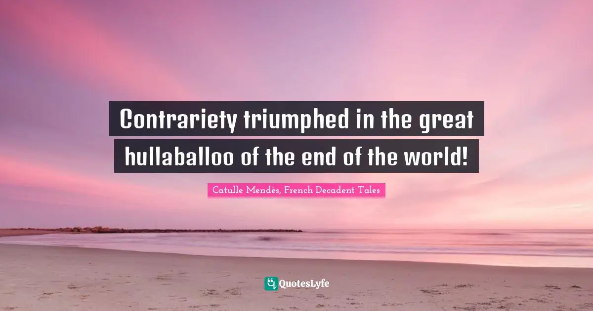 Contrariety triumphed in the great hullaballoo of the end of the world!