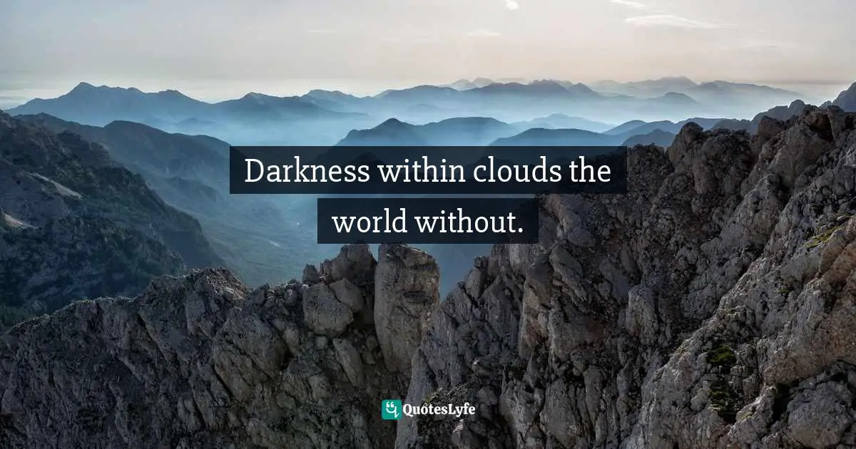 Darkness within clouds the world without.