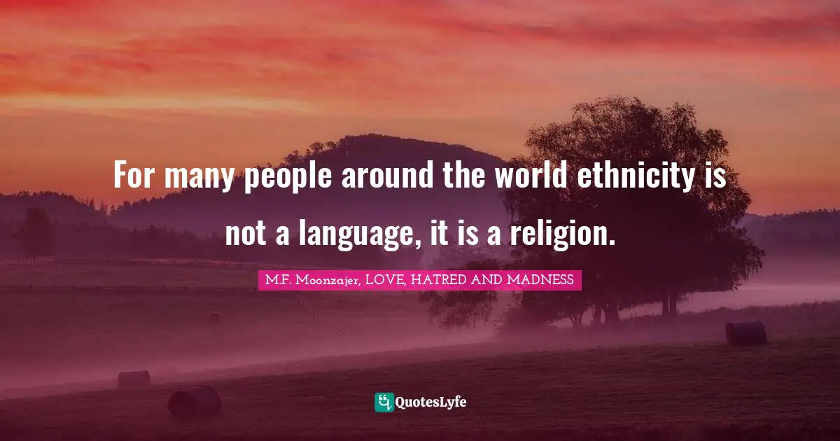For many people around the world ethnicity is not a language, it is a religion.