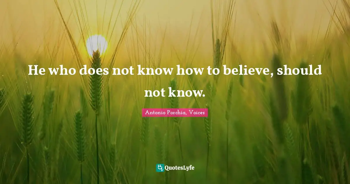 He who does not know how to believe, should not know.