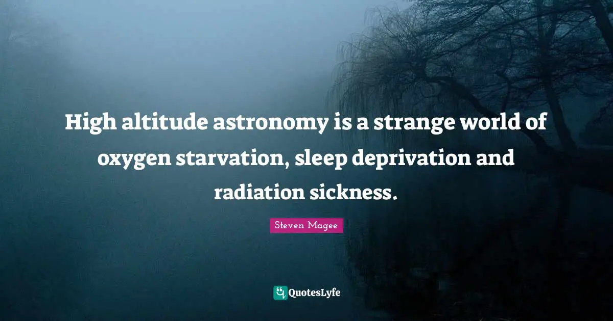 High altitude astronomy is a strange world of oxygen starvation, sleep deprivation and radiation sickness.