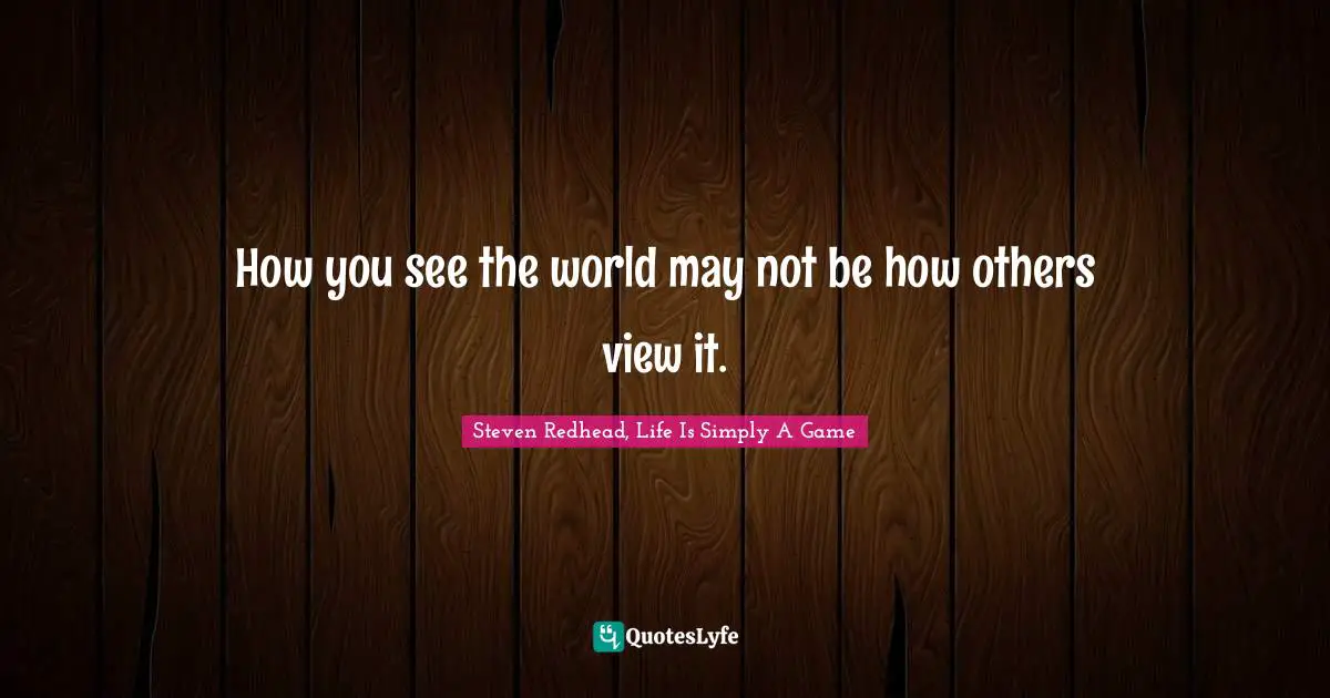 How you see the world may not be how others view it.