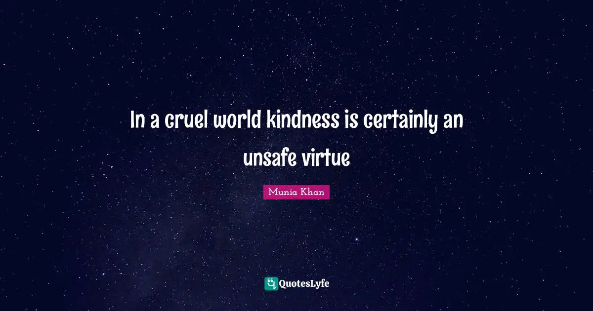 In a cruel world kindness is certainly an unsafe virtue