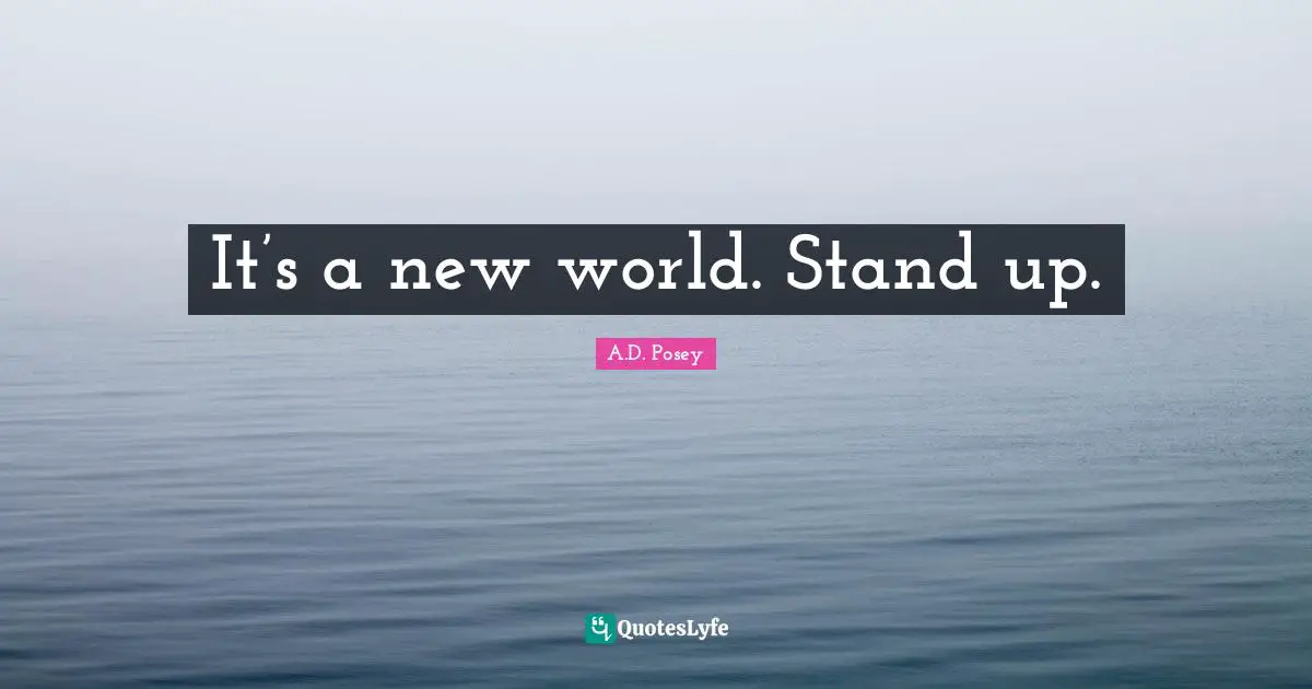 It’s a new world. Stand up.