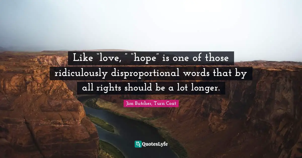 Like “love, ” “hope” is one of those ridiculously disproportional words that by all rights should be a lot longer.
