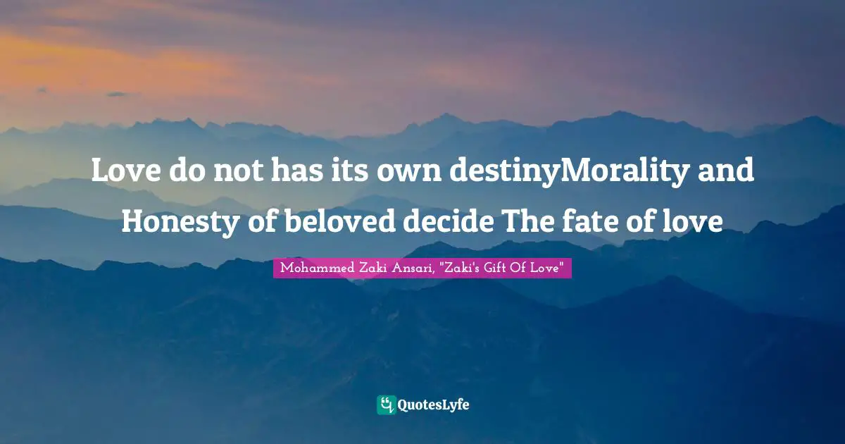 Love do not has its own destinyMorality and Honesty of beloved decide The fate of love