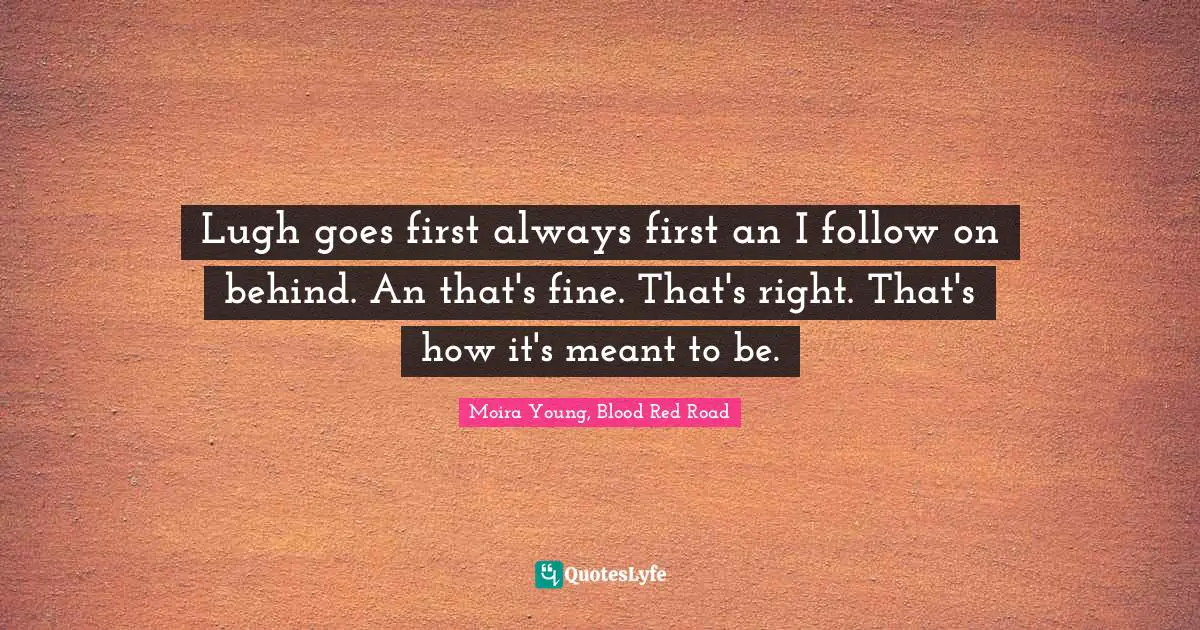 Lugh goes first always first an I follow on behind. An that's fine. That's right. That's how it's meant to be.